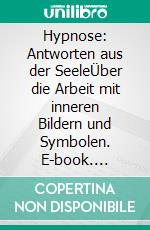 Hypnose: Antworten aus der SeeleÜber die Arbeit mit inneren Bildern und Symbolen. E-book. Formato EPUB ebook di Tobias Duven