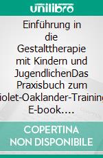 Einführung in die Gestalttherapie mit Kindern und JugendlichenDas Praxisbuch zum  Violet-Oaklander-Training. E-book. Formato EPUB ebook