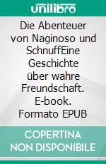 Die Abenteuer von Naginoso und SchnuffEine Geschichte über wahre Freundschaft. E-book. Formato EPUB ebook