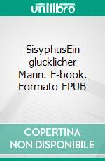 SisyphusEin glücklicher Mann. E-book. Formato EPUB ebook