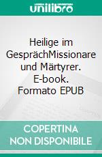 Heilige im GesprächMissionare und Märtyrer. E-book. Formato EPUB ebook di Irene Kohlberger