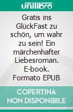 Gratis ins GlückFast zu schön, um wahr zu sein! Ein märchenhafter Liebesroman. E-book. Formato EPUB ebook di Martina Heyd