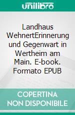 Landhaus WehnertErinnerung und Gegenwart in Wertheim am Main. E-book. Formato EPUB