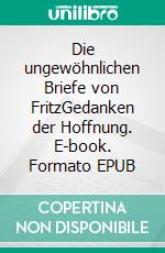 Die ungewöhnlichen Briefe von FritzGedanken der Hoffnung. E-book. Formato EPUB ebook di Peter Signer