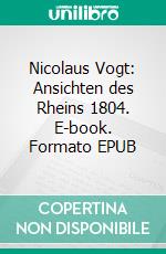 Nicolaus Vogt: Ansichten des Rheins 1804. E-book. Formato EPUB ebook