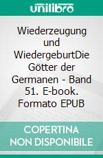 Wiederzeugung und WiedergeburtDie Götter der Germanen - Band 51. E-book. Formato EPUB ebook di Harry Eilenstein