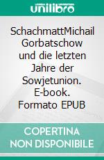 SchachmattMichail Gorbatschow und die letzten Jahre der Sowjetunion. E-book. Formato EPUB ebook di Johannes Grotzky