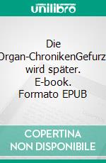 Die Organ-ChronikenGefurzt wird später. E-book. Formato EPUB ebook