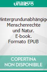 Hintergrundunabhängige Menschenrechte und Natur. E-book. Formato EPUB ebook