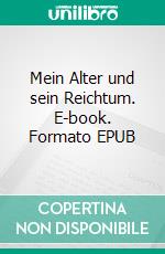 Mein Alter und sein Reichtum. E-book. Formato EPUB ebook di August