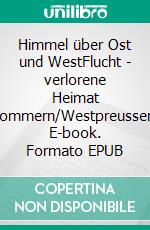 Himmel über Ost und WestFlucht - verlorene Heimat  Pommern/Westpreussen. E-book. Formato EPUB