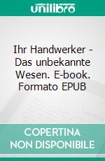 Ihr Handwerker - Das unbekannte Wesen. E-book. Formato EPUB ebook di Alexander Bernitt