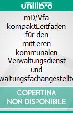 mD/Vfa kompaktLeitfaden für den mittleren kommunalen Verwaltungsdienst und Verwaltungsfachangestellte. E-book. Formato EPUB ebook di Volker Kunigowski