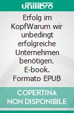 Erfolg im KopfWarum wir unbedingt erfolgreiche Unternehmen benötigen. E-book. Formato EPUB ebook di Christian Vogt