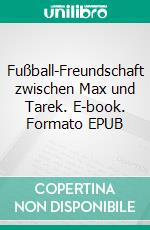 Fußball-Freundschaft zwischen Max und Tarek. E-book. Formato EPUB ebook di Reinhard Mewes