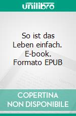 So ist das Leben einfach. E-book. Formato EPUB ebook