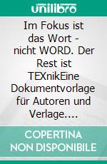 Im Fokus ist das Wort - nicht WORD. Der Rest ist TEXnikEine Dokumentvorlage für Autoren und Verlage. E-book. Formato EPUB