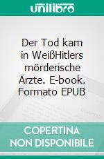 Der Tod kam in WeißHitlers mörderische Ärzte. E-book. Formato EPUB ebook di Stephan D. Yada