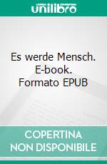 Es werde Mensch. E-book. Formato EPUB ebook