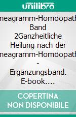 Enneagramm-Homöopathie Band 2Ganzheitliche Heilung nach der Enneagramm-Homöopathie - Ergänzungsband. E-book. Formato EPUB ebook