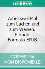 ArbeitsweltMal zum Lachen und zum Weinen. E-book. Formato EPUB ebook