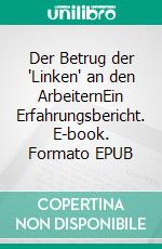 Der Betrug der 'Linken' an den ArbeiternEin Erfahrungsbericht. E-book. Formato EPUB