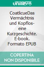 CoatlicueDas Vermächtnis und Kopflos- eine Kurzgeschichte. E-book. Formato EPUB ebook