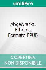 Abgewrackt. E-book. Formato EPUB ebook