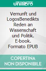 Vernunft und LogosBenedikts Reden an Wissenschaft und Politik. E-book. Formato EPUB ebook di Stefan Högl