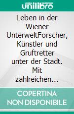 Leben in der Wiener UnterweltForscher, Künstler und Gruftretter unter der Stadt. Mit zahlreichen Abbildungen.. E-book. Formato EPUB ebook di Alexander Glück