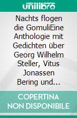 Nachts flogen die GomuliEine Anthologie mit Gedichten über Georg Wilhelm Steller, Vitus Jonassen Bering und Kamtschatka. E-book. Formato EPUB ebook di Joachim Ruf