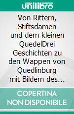 Von Rittern, Stiftsdamen und dem kleinen QuedelDrei Geschichten zu den Wappen von Quedlinburg mit Bildern des Autors. E-book. Formato EPUB ebook di Andreas Janek