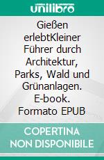Gießen erlebtKleiner Führer durch Architektur, Parks, Wald und Grünanlagen. E-book. Formato EPUB ebook