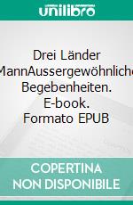 Drei Länder MannAussergewöhnliche Begebenheiten. E-book. Formato EPUB ebook
