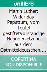 Martin Luther: Wider das Papsttum, vom Teufel gestiftetVollständige Neuübersetzung aus dem Ostmitteldeutschen. E-book. Formato EPUB ebook
