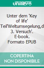 Unter dem "Key of life" 1.Teil"Weltumsegelung,der 3. Versuch". E-book. Formato EPUB ebook