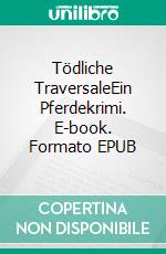 Tödliche TraversaleEin Pferdekrimi. E-book. Formato EPUB ebook