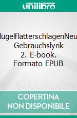 FlügelflatterschlagenNeue Gebrauchslyrik 2. E-book. Formato EPUB ebook