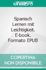 Spanisch Lernen mit Leichtigkeit. E-book. Formato EPUB ebook