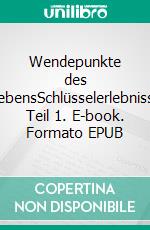 Wendepunkte des LebensSchlüsselerlebnisse Teil 1. E-book. Formato EPUB ebook