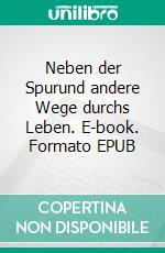 Neben der Spurund andere Wege durchs Leben. E-book. Formato EPUB ebook di Günter Bosien