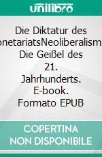 Die Diktatur des MonetariatsNeoliberalismus: Die Geißel des 21. Jahrhunderts. E-book. Formato EPUB