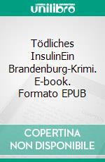 Tödliches InsulinEin Brandenburg-Krimi. E-book. Formato EPUB ebook