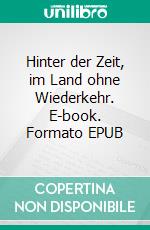 Hinter der Zeit, im Land ohne Wiederkehr. E-book. Formato EPUB ebook