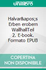 Halvar's Erben erobern WallhallTeil 2. E-book. Formato EPUB ebook di Gerhard Rolf Günther Fischer