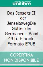 Das Jenseits II - der JenseitswegDie Götter der Germanen - Band 49 b. E-book. Formato EPUB ebook di Harry Eilenstein