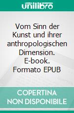 Vom Sinn der Kunst und ihrer anthropologischen Dimension. E-book. Formato EPUB ebook