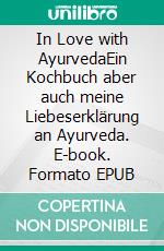 In Love with AyurvedaEin Kochbuch aber auch meine Liebeserklärung an Ayurveda. E-book. Formato EPUB ebook