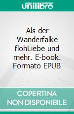 Als der Wanderfalke flohLiebe und mehr. E-book. Formato EPUB ebook