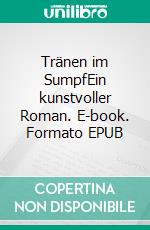 Tränen im SumpfEin kunstvoller Roman. E-book. Formato EPUB ebook di Rüdiger Wirth